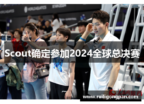 Scout确定参加2024全球总决赛